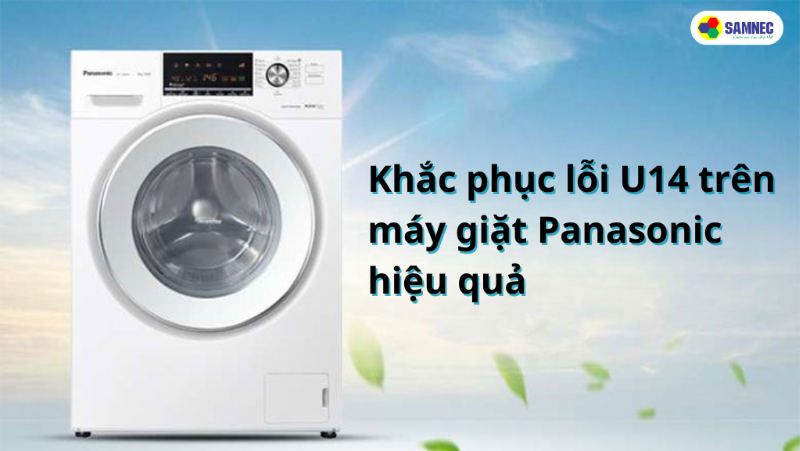 Cách khắc phục lỗi U14 máy giặt Panasonic đơn giản nhất 