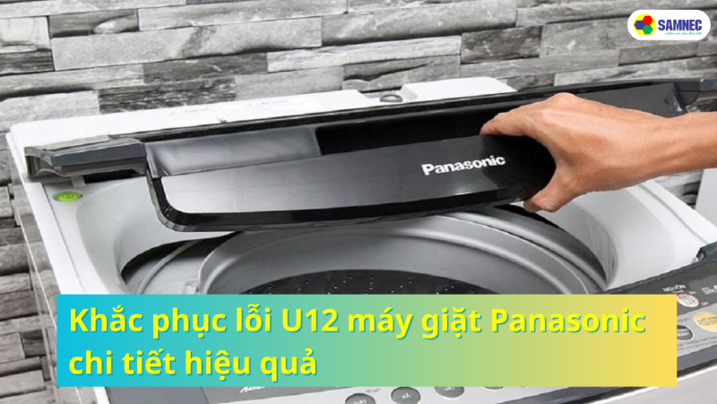Hướng dẫn sửa lỗi U12 máy giặt Panasonic chi tiết nhất
