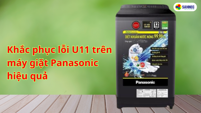 Nguyên nhân và cách khắc phục lỗi U11 máy giặt Panasonic đơn giản