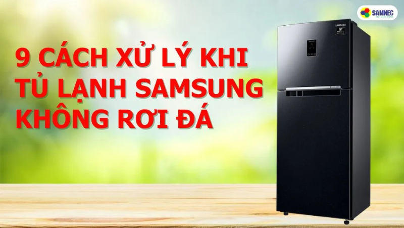 Mách bạn 9 cách xử lý khi tủ lạnh Samsung không rơi đá