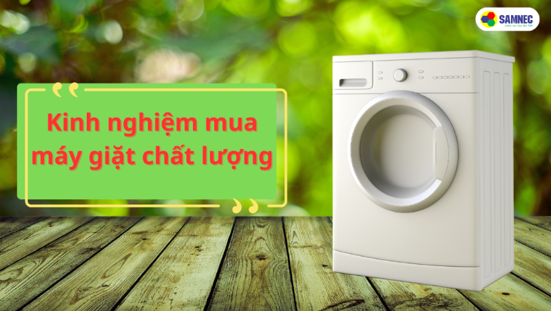 Chia sẻ kinh nghiệm mua máy giặt chất lượng bạn nên biết
