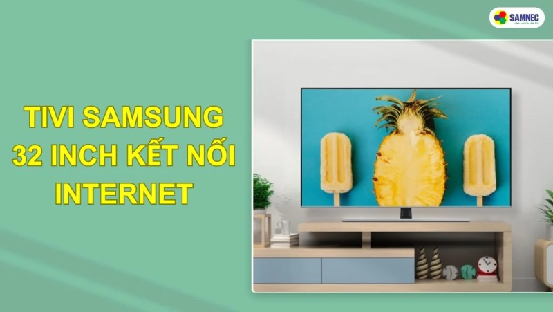 Tivi Samsung 32 inch kết nối internet có được không?
