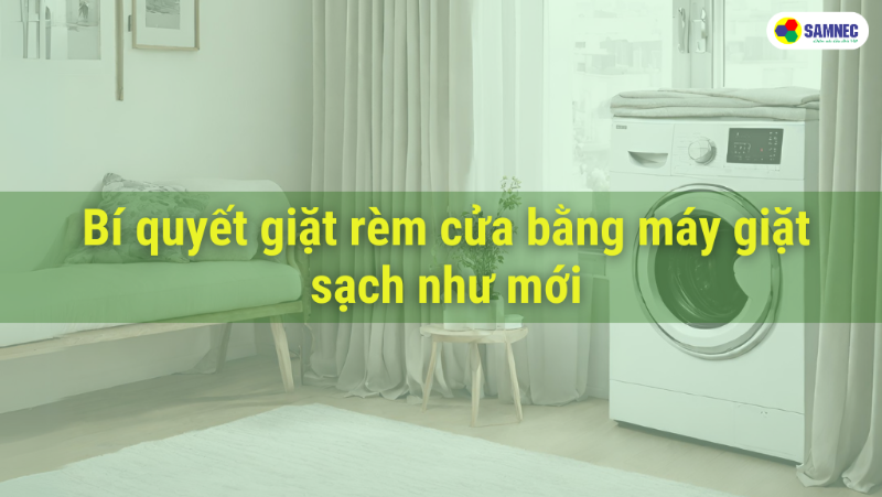 Bí quyết giặt rèm cửa bằng máy giặt sạch như mới tại nhà