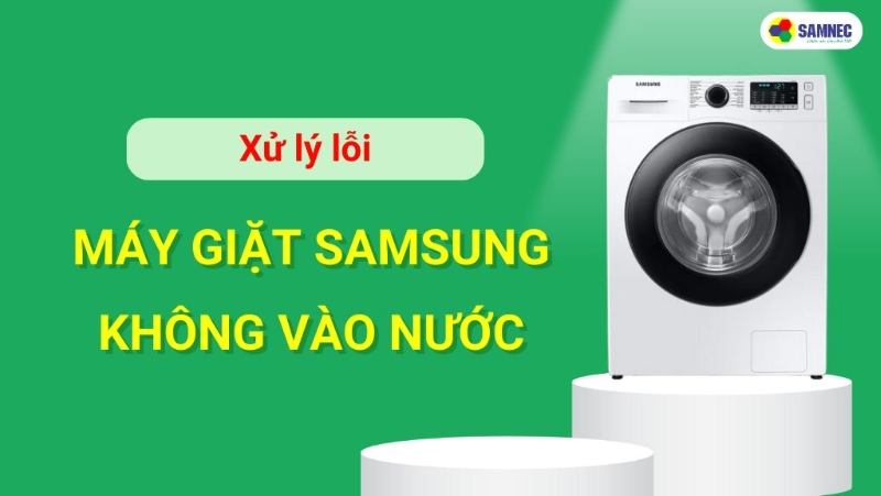 Khắc phục máy giặt Samsung không vào nước đơn giản, hiệu quả