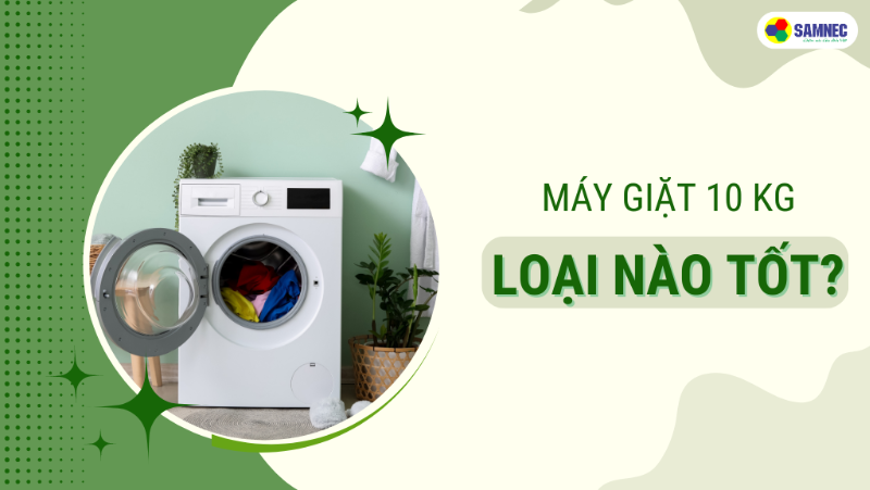 Top 3 máy giặt 10kg tốt nhất hiện nay