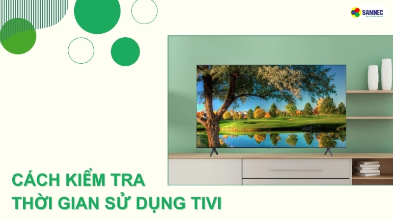 Bật mí cách kiểm tra thời gian sử dụng tivi Samsung, Sony, LG, TLC 