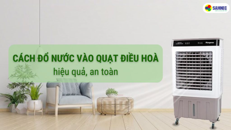 Cách đổ nước vào quạt điều hoà đúng cách và an toàn