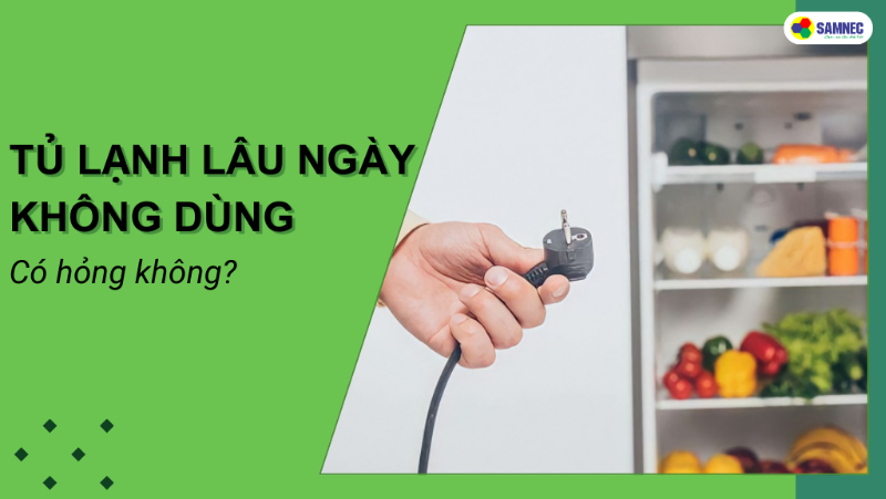 Liệu tủ lạnh lâu ngày không dùng có hỏng không? Mẹo bảo quản tủ lạnh lâu ngày đúng cách!