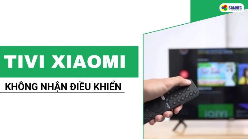 Nguyên nhân và cách khắc phục tivi Xiaomi không nhận điều khiển