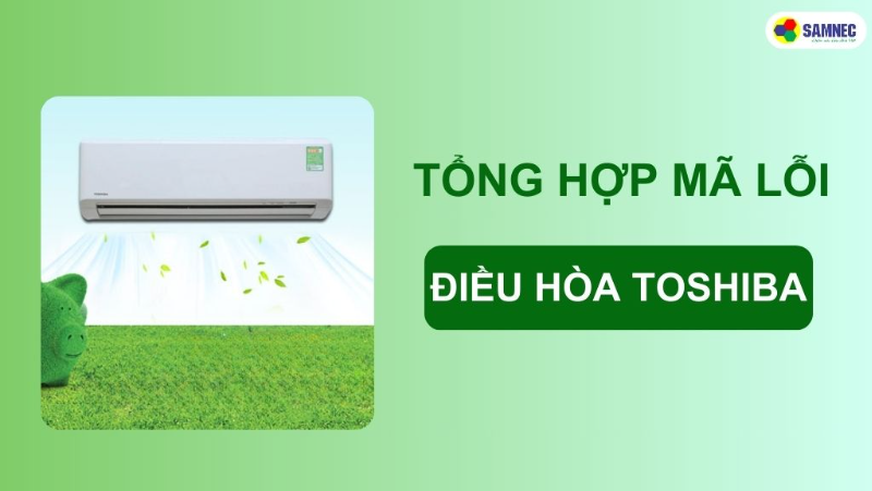 Tổng hợp bảng mã lỗi máy lạnh Toshiba đầy đủ và mới nhất