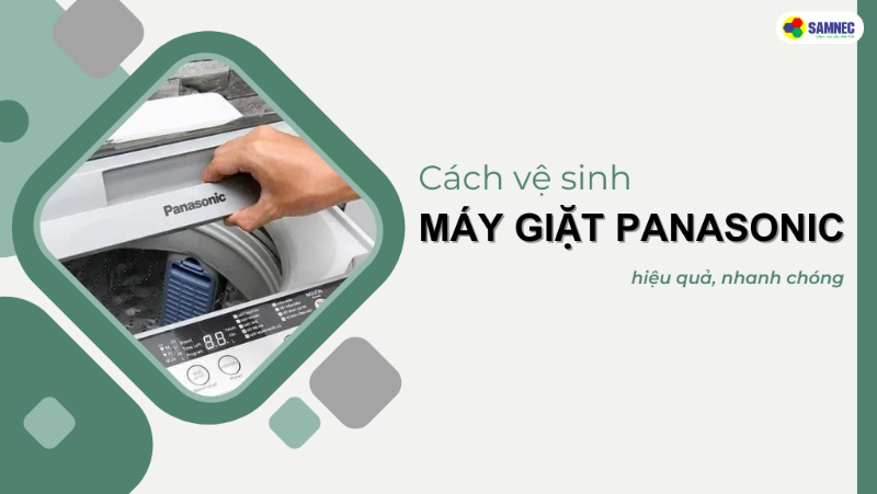 Hướng dẫn chi tiết cách vệ sinh máy giặt Panasonic hiệu quả, đơn giản