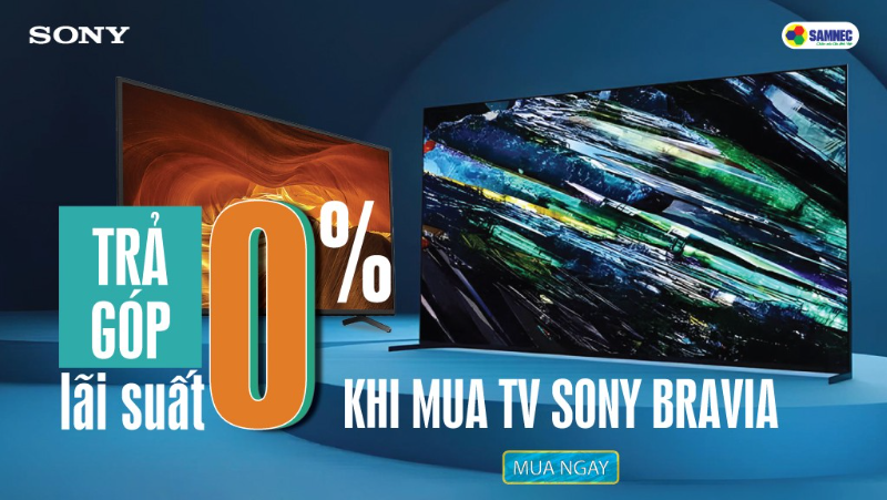 Ưu Đãi Trả Góp 0% Khi Mua TV Sony Bravia Tại Điện Máy Samnec
