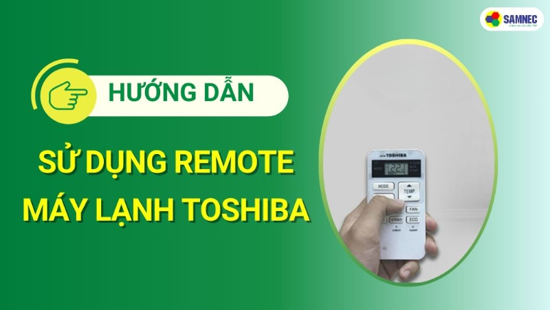 Cách sử dụng remote máy lạnh Toshiba đơn giản từ A đến Z