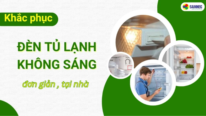 Cách khắc phục đèn tủ lạnh không sáng đơn giản tại nhà