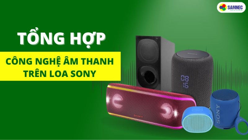 Tổng hợp các công nghệ âm thanh đỉnh cao trên loa Sony