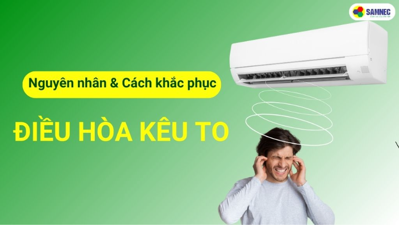 Điều hòa kêu to bất thường? Nguyên nhân & Cách khắc phục