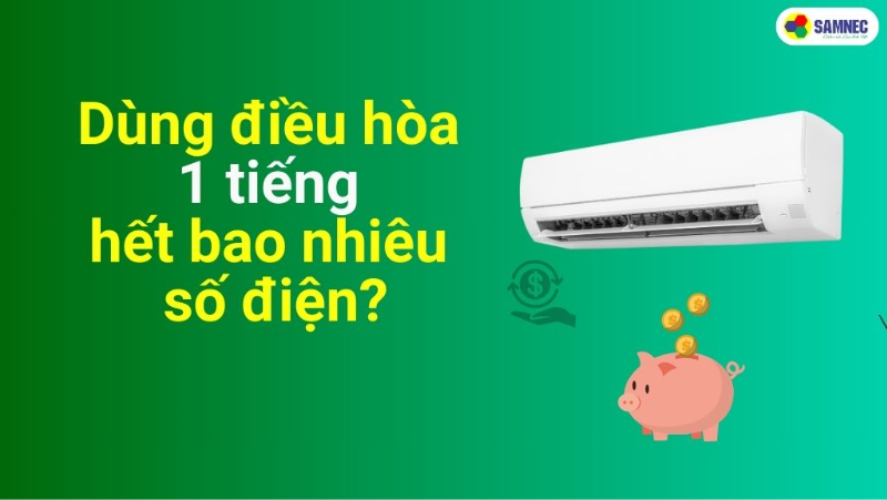 Dùng điều hòa 1 tiếng hết bao nhiêu số điện? Cách sử dụng tiết kiệm