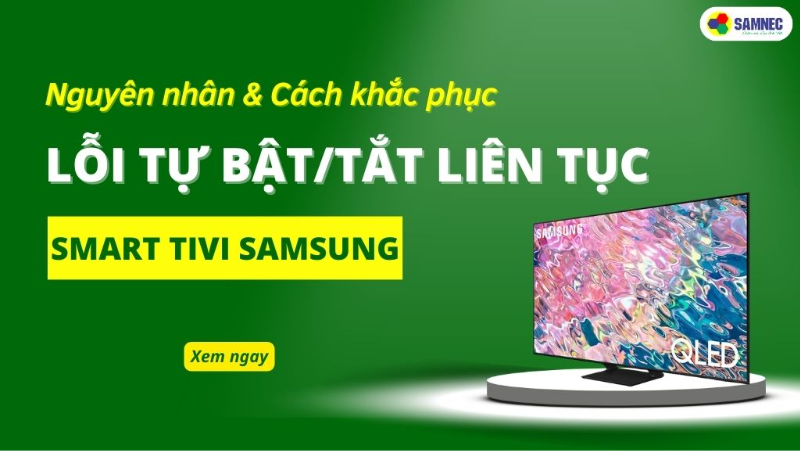 Khắc phục lỗi tivi Samsung tự bật tắt liên tục nhanh chóng