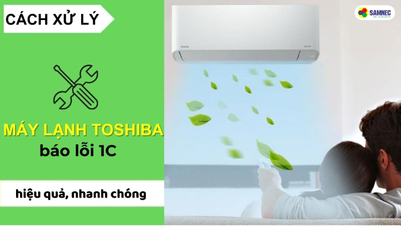 Nguyên nhân và cách khắc phục lỗi 1C máy lạnh Toshiba