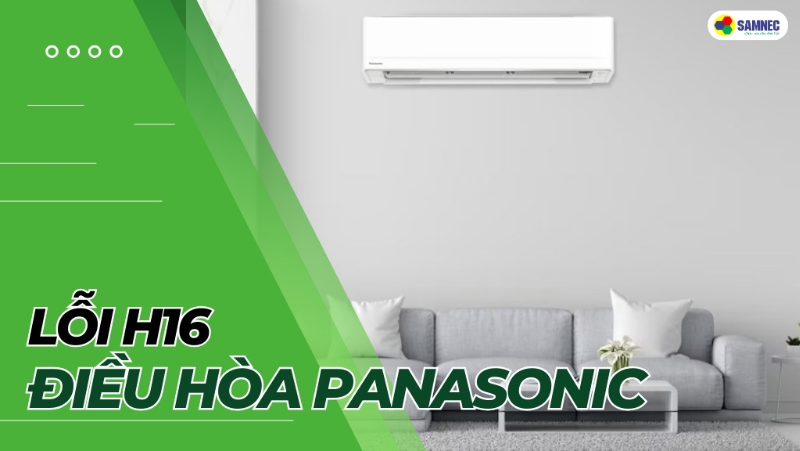 Tìm hiểu lỗi H16 điều hòa Panasonic: Nguyên nhân và Cách khắc phục