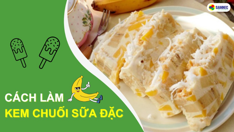 Mách nhỏ bạn cách làm kem chuối sữa đặc tại nhà giải nhiệt mùa hè