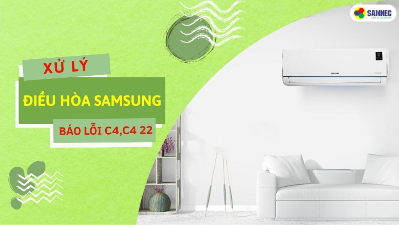 Cách khắc phục máy lạnh Samsung báo lỗi C4, C4 22 chi tiết