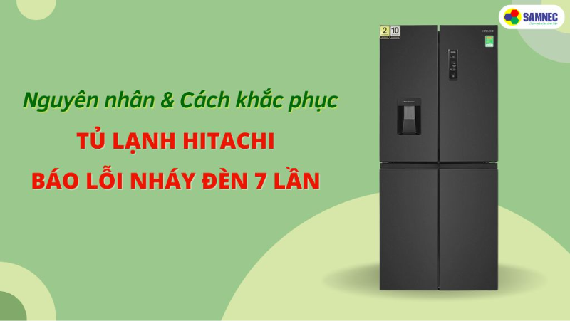 Khắc phục tủ lạnh Hitachi báo lỗi nháy đèn 7 lần chi tiết