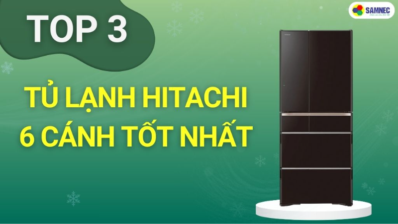 Top 3 tủ lạnh Hitachi 6 cánh đáng mua nhất hiện nay