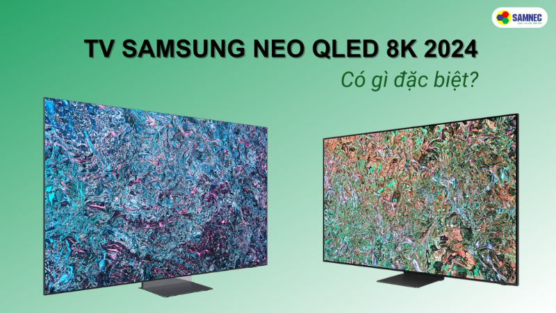 Khám phá TV NEO QLED 8K 2024 đến từ nhà Samsung có gì đặc biệt?