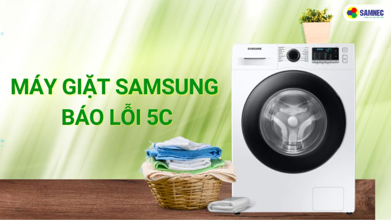 Cách khắc phục hiệu quả lỗi 5C máy giặt Samsung