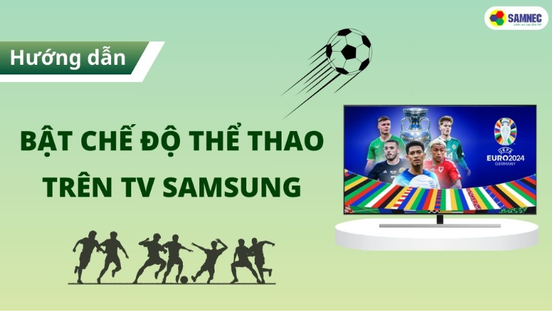 Cách bật chế độ thể thao trên tivi Samsung xem bóng đá Euro cực đã 