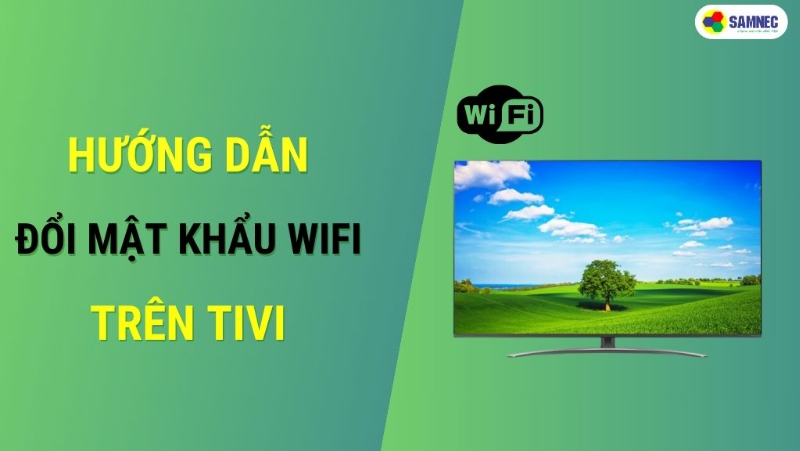Cách đổi mật khẩu Wifi trên Tivi đơn giản tại nhà 