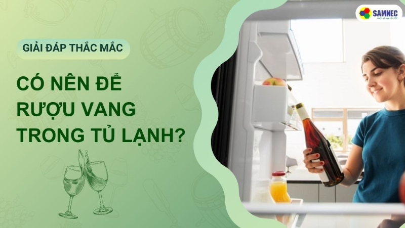 Giải đáp thắc mắc có nên để rượu vang trong tủ lạnh không?