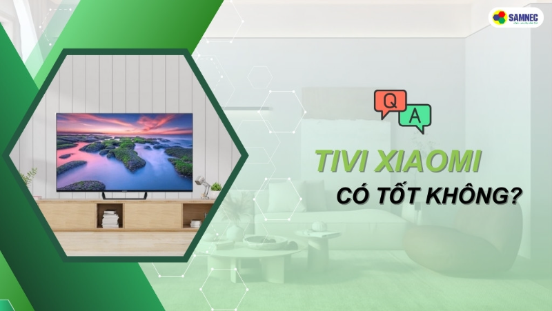 Góc giải đáp: Tivi Xiaomi có tốt không? 
