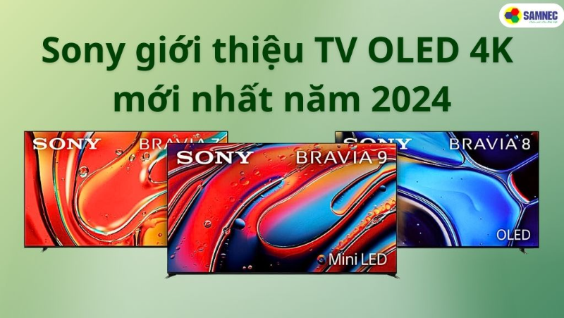 Sony TV Oled 4K năm 2024: Nâng tầm trải nghiệm âm thanh và hình ảnh