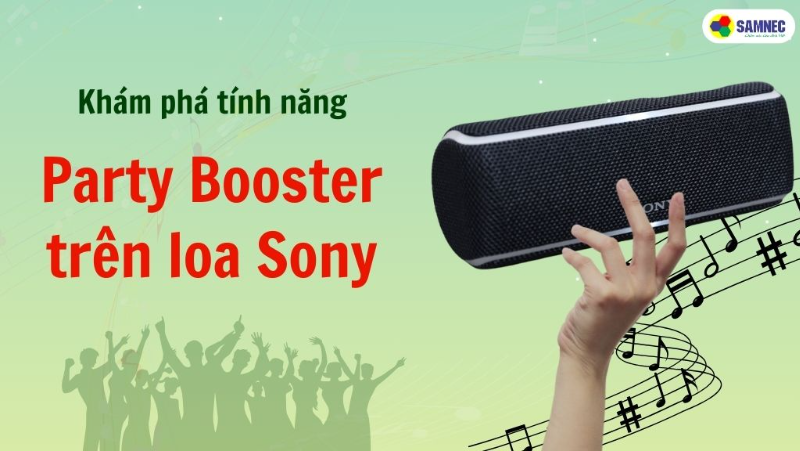 Khám phá tính năng Party Booster trên loa Sony. Cách sử dụng?