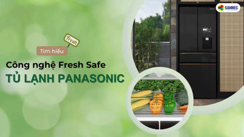 Tìm hiểu công nghệ Fresh Safe tủ lạnh Panasonic bảo quản rau củ tốt hơn
