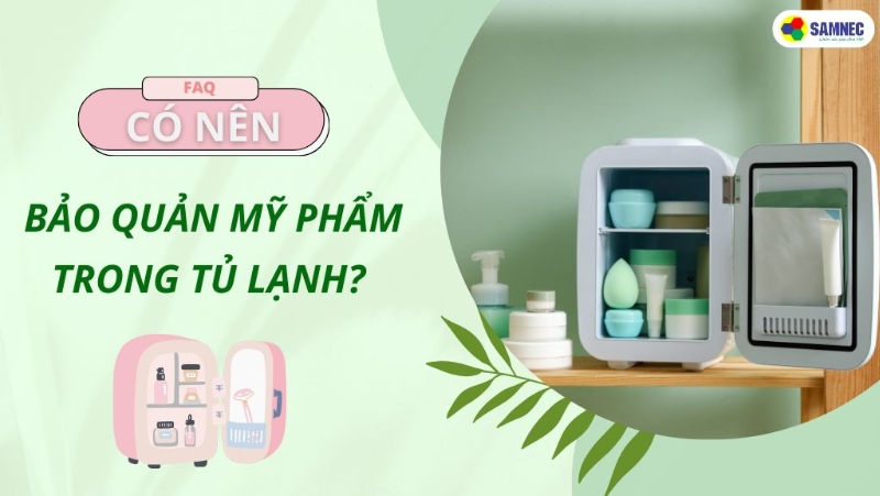 [Giải đáp] Có nên bảo quản mỹ phẩm trong tủ lạnh không? 