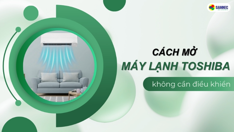 Mách nhỏ 4 cách mở máy lạnh Toshiba không cần remote cực đơn giản