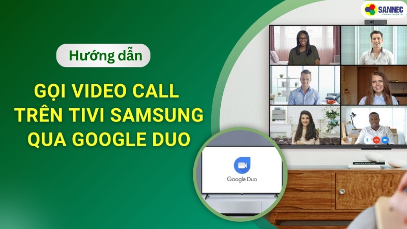 Hướng dẫn thao tác gọi video call trên tivi Samsung qua Google Duo