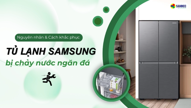 9 Cách khắc phục tủ lạnh Samsung bị chảy nước ngăn đá đơn giản tại nhà