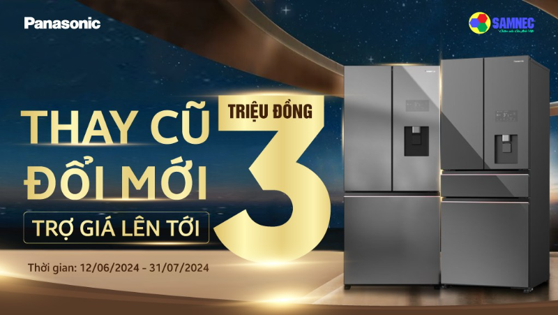 Thay Cũ Đổi Mới Tủ Lạnh Panasonic - Nhận Ưu Đãi Lên Tới 3 Triệu