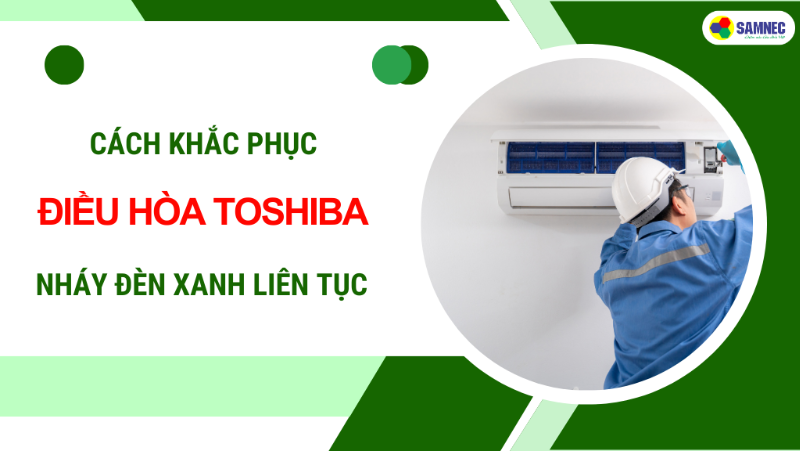 Cách khắc phục máy lạnh Toshiba chớp đèn xanh liên tục