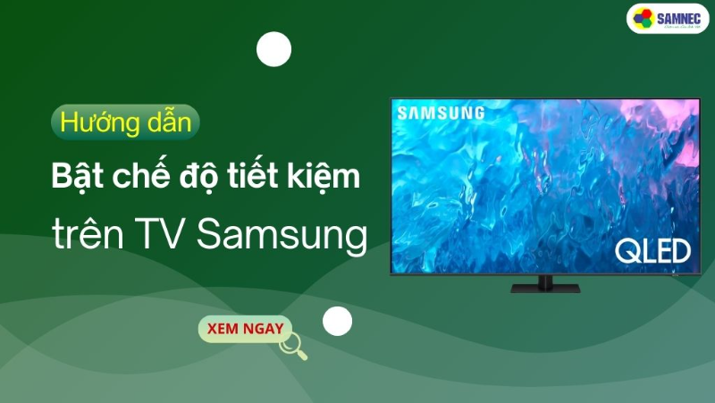 Hướng dẫn bật chế độ tiết kiệm điện Smart Tivi Samsung