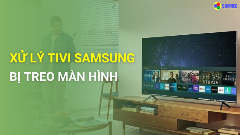 Cách khắc phục tivi samsung bị treo màn hình, bị đơ