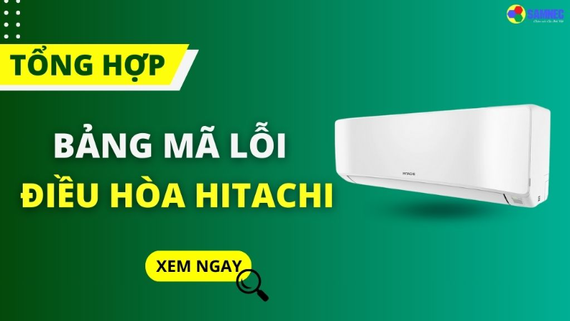 Bảng mã lỗi điều hòa Hitachi chi tiết và đầy đủ 