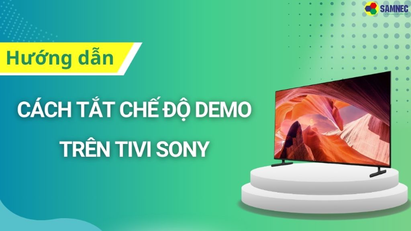 Hướng dẫn cách tắt chế độ Demo trên Tivi Sony nhanh chóng