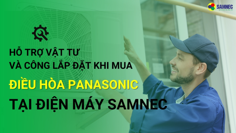 Chương Trình Hỗ Trợ Vật Tư Và Công Lắp Đặt Khi Mua Điều Hòa Panasonic Tại Điện Máy Samnec 