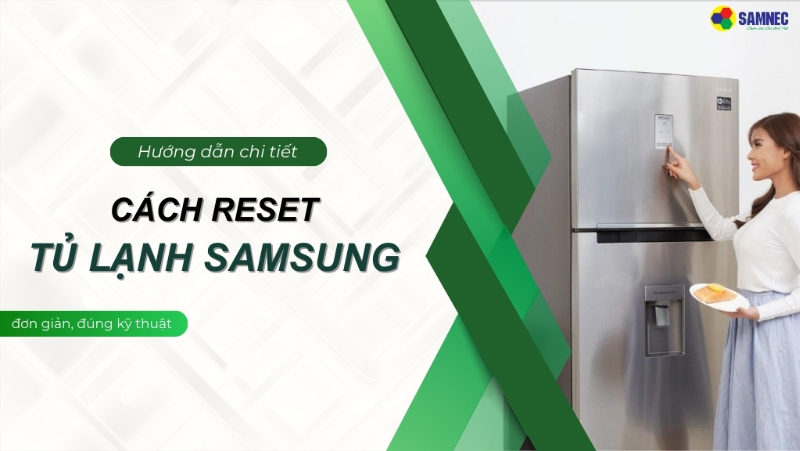 Bạn đã biết cách reset tủ lạnh Samsung đúng kỹ thuật tại nhà chưa?