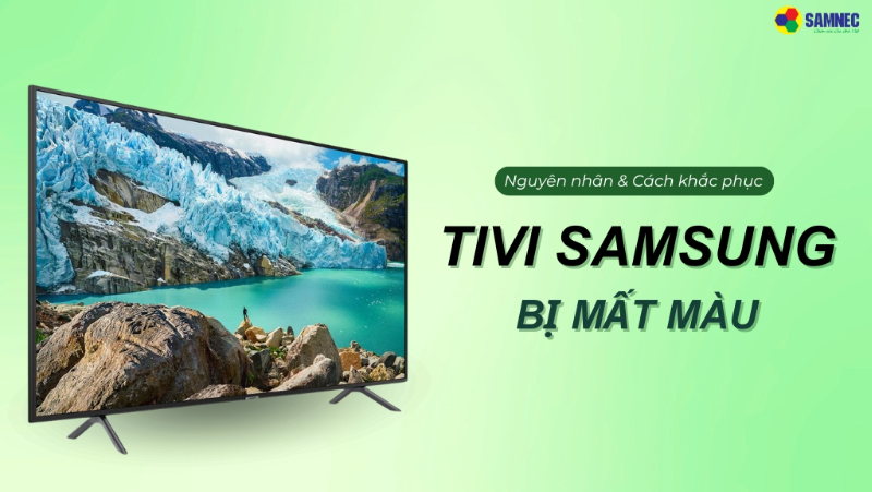 Mách bạn cách khắc phục tivi Samsung bị mất màu đơn giản, nhanh chóng